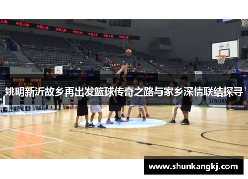 姚明新沂故乡再出发篮球传奇之路与家乡深情联结探寻