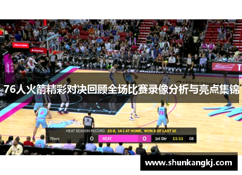 76人火箭精彩对决回顾全场比赛录像分析与亮点集锦