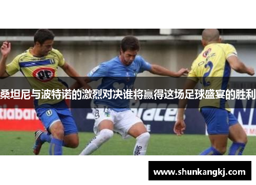桑坦尼与波特诺的激烈对决谁将赢得这场足球盛宴的胜利
