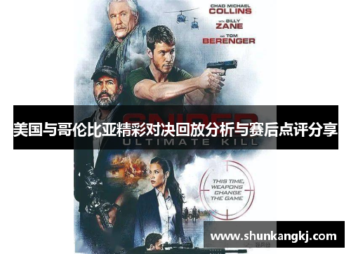 美国与哥伦比亚精彩对决回放分析与赛后点评分享