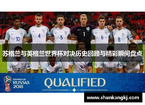 苏格兰与英格兰世界杯对决历史回顾与精彩瞬间盘点